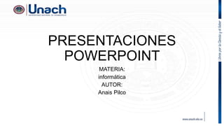 PRESENTACIONES
POWERPOINT
MATERIA:
informática
AUTOR:
Anais Pilco
 