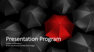 Presentation Program
Sanjaya Dharmadasa
B.Tech (Multimedia & Web Technology)
 