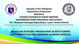 Aliw-iw NG KUDLONG :PAGDALUMAT SA KATUTUBONG
INSTRUMENTO NG MGA MANDAYA SA DAVAO ORIENTAL
Republic of the Philippines
Department of Education
REGION XI
SCHOOLS DIVISION OF DAVAO ORIENTAL
BAGUMBAYAN AGRO INDUSTRIAL HIGH SCHOOL
Prk. Malipayon Barangay Bagumbayan, Lupon, Davao Oriental
 
