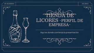 TIENDA DE
LICORES -PERFIL DE
EMPRESA-
Aquí es donde comienza la presentación
BY SLIDESGO XX/20XX
 