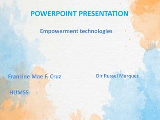 HUMSS
Francine Mae F. Cruz
POWERPOINT PRESENTATION
Dir Russel Marquez
Empowerment technologies
 