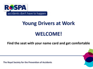 Young Drivers at Work
WELCOME!
Find the seat with your name card and get comfortable
 