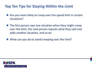 Top Ten Tips for Staying Within the Limit
Are you more likely to creep over the speed limit in certain
situations?
The fir...