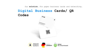 Our solution. For paper business cards and networking.
Digital Business Cards/ QR
Codes
 