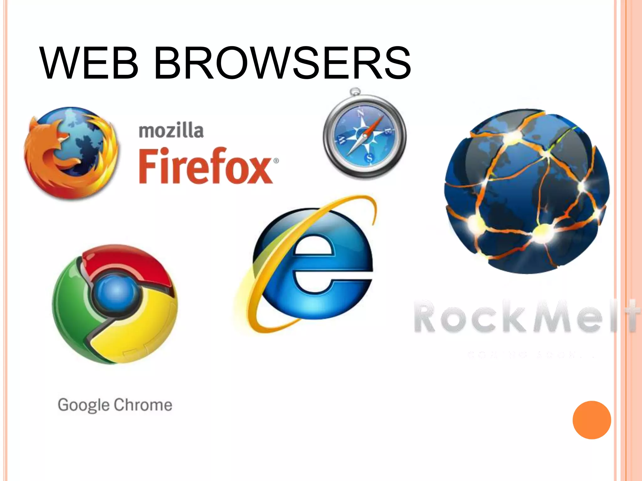 What is Internet Explorer?
 Your window/access to the Internet
What can you do with it?
 Look up information
 Look for images/pictures
 Log on to Kaplan Quad to check your
grades after each module
 Check/Send email
WEB BROWSERS
 