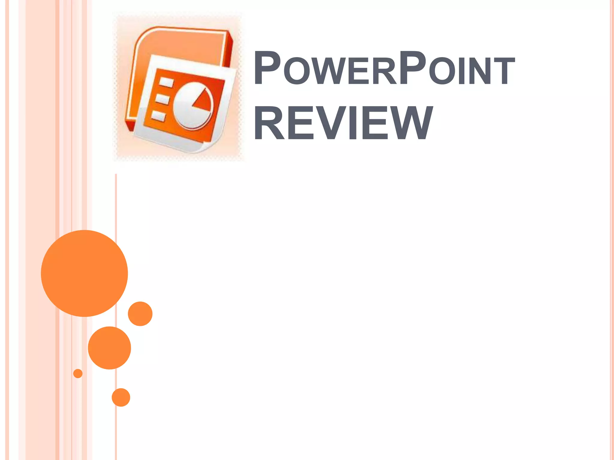 POWERPOINT
REVIEW
 