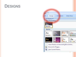 DESIGNS
Click on the “Design” Tab.
If you choose a colored
background…
If you print your slides…
You will print that color!
Choose your Design.
 