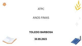 TOLEDO BARBOSA
30.09.2023
ATPC
ANOS FINAIS
 