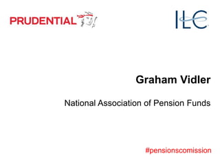 Graham Vidler
National Association of Pension Funds
#pensionscomission
 