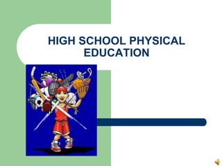 HIGH SCHOOL PHYSICAL
EDUCATION
 