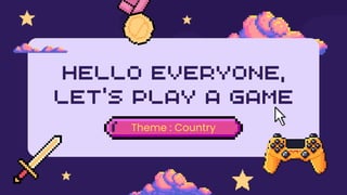 Hello everyone,
Let's Play a game
Theme : Country
 