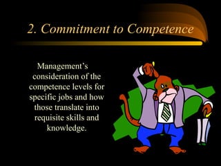 2. Commitment to Competence
Management’s
consideration of the
competence levels for
specific jobs and how
those translate into
requisite skills and
knowledge.
 