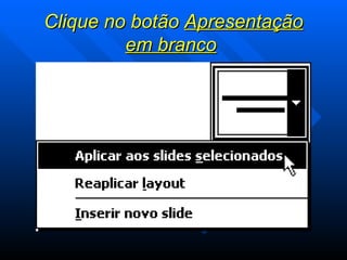 Clique no botão  Apresentação em branco   