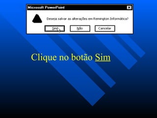           Clique no botão  Sim   