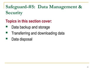 23
Safeguard-#5: Data Management &
Security
Topics in this section cover:
 Data backup and storage
 Transferring and downloading data
 Data disposal
 