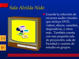 Sala Alvilda Nido Guarda la colección de recursos audio-visuales que incluye DVD, vídeos, discos, cassettes, diapositivas, y otros más.  También cuenta con una pequeña sala de proyección, sala de Facultad y cuartos de estudio en grupos. 