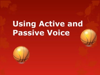 Using Active and
Passive Voice
 