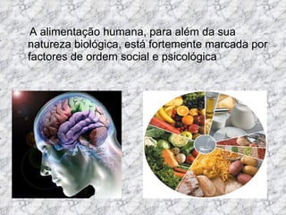 <ul><li>A alimentação humana, para além da sua natureza biológica, está fortemente marcada por factores de ordem social e ...
