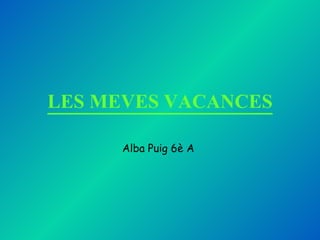 LES MEVES VACANCES Alba Puig 6è A   