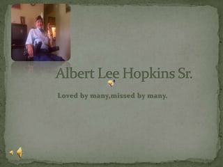 Loved by many,missed by many.        Albert Lee Hopkins Sr. 