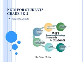 NETS FOR STUDENTS: GRADE PK-2 Working with Animals By: Aimee McCoy 