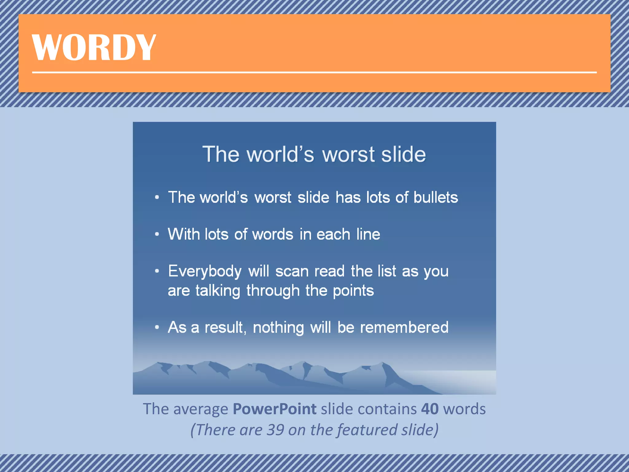WORDY

The average PowerPoint slide contains 40 words
(There are 39 on the featured slide)

 