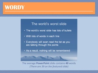 WORDY

The average PowerPoint slide contains 40 words
(There are 39 on the featured slide)

 