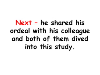 Next – he shared his
ordeal with his colleague
and both of them dived
into this study.
 