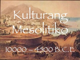 Kulturang Mesolitiko 10000 – 4500 B.C.E 