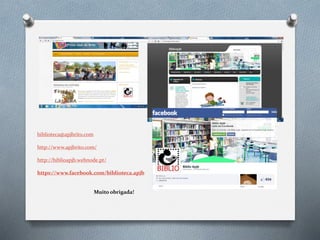 biblioteca@apjbrito.com
http://www.apjbrito.com/
http://biblioapjb.webnode.pt/
https://www.facebook.com/biblioteca.apjb
Muito obrigada!
 