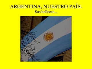 ARGENTINA, NUESTRO PAÍS.Sus bellezas… 