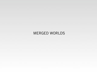 MERGED WORLDS
 