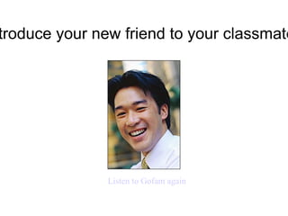 Listening  Listen to Gofam Listen to Colleen Listen and gather as much information as possible about these two young people 