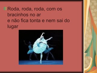 Roda, roda, roda, com os bracinhos no ar e não fica tonta e nem sai do lugar 