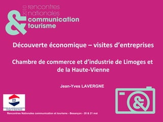 Jean-Yves LAVERGNE Découverte économique – visites d’entreprises Chambre de commerce et d’industrie de Limoges et  de la Haute-Vienne 
