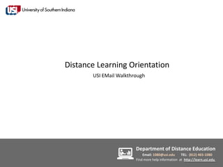 Distance Learning Orientation
       USI EMail Walkthrough




                        Department of Distance Education
                            Email: 1080@usi.edu     TEL: (812) 465-1080
                        Find more help information at http://learn.usi.edu
 