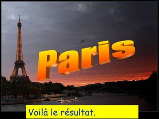 Paris Voilà le résultat.