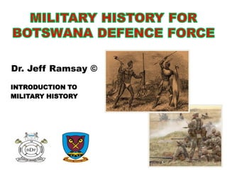 Dr. Jeff Ramsay ©
INTRODUCTION TO
MILITARY HISTORY
 