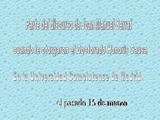 Parte del discurso de Joan Manuel Serrat cuando le otorgaron el Doctorado Honoris Causa En la Universidad Complutense de Madrid  el pasado 15 de marzo 