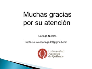 Muchas gracias por su atención Cariaga Nicolás Contacto: nicocariaga.23@gmail.com 