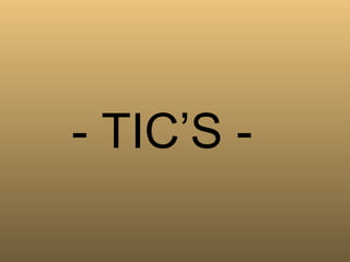 - TIC’S -  