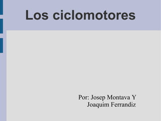 Los ciclomotores Por: Josep Montava Y  Joaquim Ferrandiz 