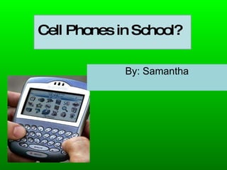 Cell Phones in School? By: Samantha 