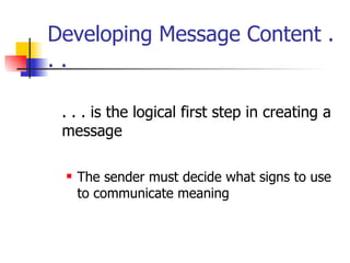 Developing Message Content . . . . . . is the logical first step in creating a message The sender must decide what signs to use to communicate meaning 