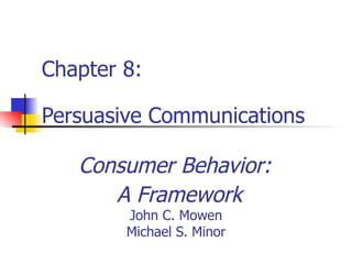Consumer Behavior:  A Framework John C. Mowen Michael S. Minor Chapter 8:  Persuasive Communications 