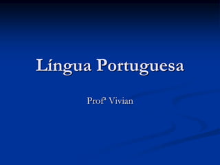Língua Portuguesa
     Profª Vivian
 