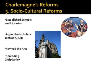 •Established Schools
and Libraries


•Appointed scholars
such as Alcuin


•Revived the Arts

•Spreading
Christianity
 