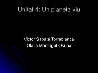 Unitat 4: Un planeta viu ,[object Object],[object Object]