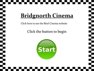 Bridgnorth Cinema
Click here to see the Reel Cinema website


     Click the button to begin
 