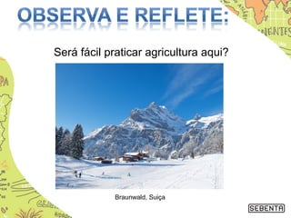 Será fácil praticar agricultura aqui?
Braunwald, Suiça
 